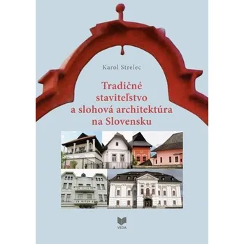 Tradičné staviteľstvo a slohová architektúra na Slovensku - Strelec, Karol