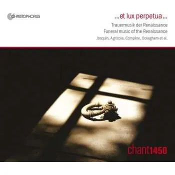 Zahraniční hudba CD Chant 1450: ... Et Lux Perpetua ... : Trauermusik Der Renaissance = Funeral Music Of The Renaissance = Musique Funèbre de la Renaissance 2009