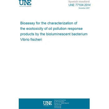 Cizojazyčná kniha UNE 77104:2014 Bioassay for the characterization of the ecotoxicity of oil pollution response products by the bioluminescent bacterium Vibrio fischeri Španělsky PDF