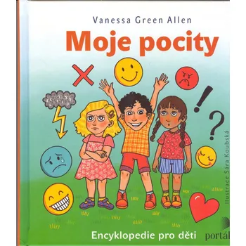Green Allen Vanessa: Moje pocity - Encyklopedie pro děti (Každý cítí emoce. Když chápeš vlastní emoce a pocity, dokážeš pochopit i to, co cítí ostatní lidé - jako tvoji příbuzní a přátelé. Pro děti 7-11 let. ( 94 str. V4) (vydání Portál 2023))