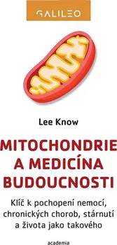 Mitochondrie a medicína budoucnosti - Klíč k pochopení nemocí, chronických chorob, stárnutí a života jako takového - Lee Know (2023, brožovaná)
