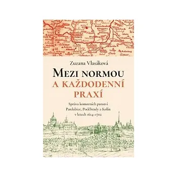 MEZI NORMOU A KAŽDODENNÍ PRAXÍ – Zuzana Vlasáková (SPRÁVA KOMORNÍCH PANSTVÍ PARDUBICE, PODĚBRADY A KOLÍN V LETECH 1614-1702 )