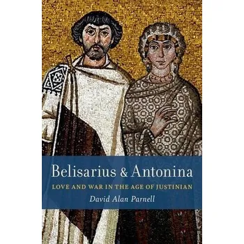 Belisarius & Antonina - Parnell, David Alan (Associate Professor of History, Associate Professor of History, Indiana University Northwest)