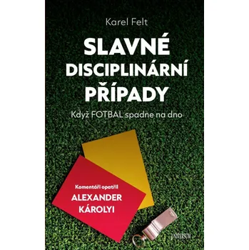 Kniha Slavné disciplinární případy: Když fotbal spadne na dno - Karel Felt, Károlyi Alexander (2023) [E-kniha]