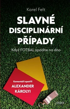 Kniha Slavné disciplinární případy: Když fotbal spadne na dno - Karel Felt, Károlyi Alexander (2023) [E-kniha]