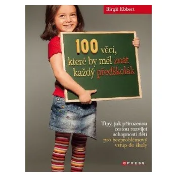 Computer press 100 VĚCÍ, KTERÉ BY MĚL ZNÁT KAŽDÝ PŘEDŠKOLÁK Ebbert Birgit