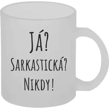 Hrnek 330 ml - skleněný matný Já? Sarkastická? Nikdy!