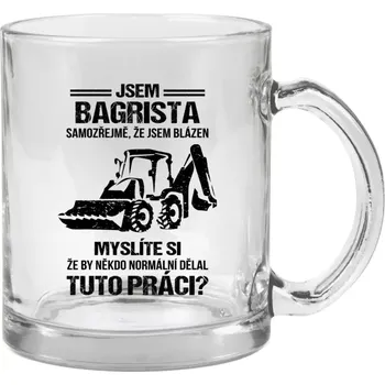 Hrnek 330 ml - skleněný Samozřejmě, že jsem blázen - bagrista