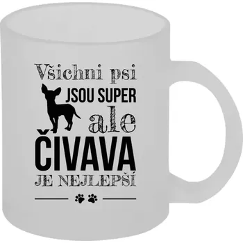 Hrnek 330 ml - skleněný matný Čivava je nejlepší