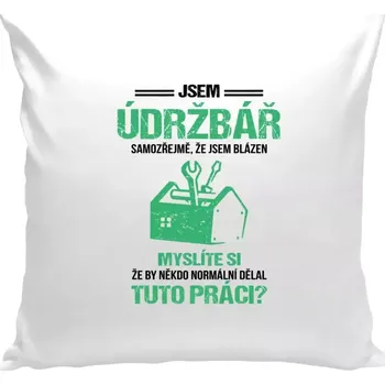 Polštář Polštář bílý 40x40 cm Samozřejmě, že jsem blázen - údržbář