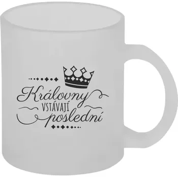 Hrnek 330 ml - skleněný matný Královny vstávají poslední