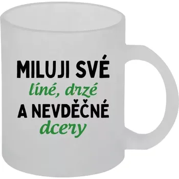 Hrnek 330 ml - skleněný matný Miluji své líné, drzé a nevděčné dcery