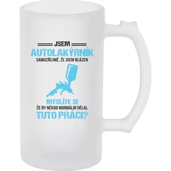 Sklenice Půllitr pro autolakýrníky - Samozřejmě, že jsem blázen - autolakýrník - matný