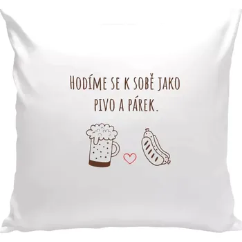 Polštář Polštář bílý 40x40 cm Hodíme se k sobě jako pivo a párek