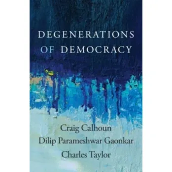 Degenerations of Democracy - Wallerstein Immanuel, Collins Randall, Mann Michael, Derluguian Georgi, Calhoun Craig