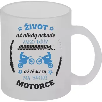 Hrnek 330 ml - skleněný matný Život už nebude jako dřív, až tě svezu na svojí motorce