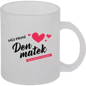 Hrnek 330 ml - skleněný matný Můj první den matek - jsem čerstvá maminka