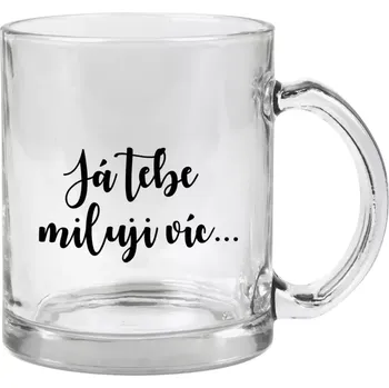 Hrnek 330 ml - skleněný Já tebe miluji víc...