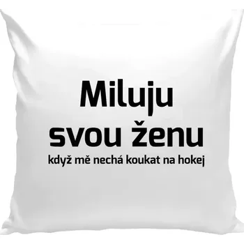 Polštář Polštář bílý 40x40 cm Miluju svou ženu, když mě nechá koukat na hokej
