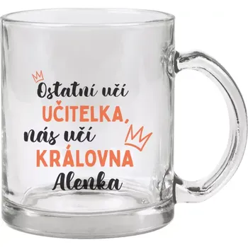 Hrnek 330 ml - skleněný Ostatní učí učitelka, nás učí královna