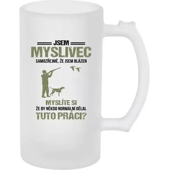 Sklenice Půllitr pro myslivce - Samozřejmě, že jsem blázen - myslivec - matný