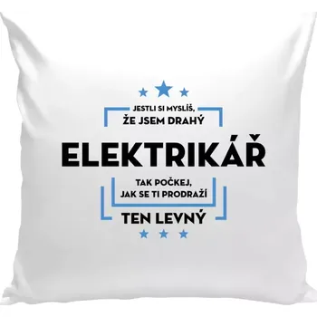 Polštář Polštář bílý 40x40 cm Jestli si myslíš, že jsem drahý - elektrikář