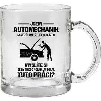 Hrnek 330 ml - skleněný Samozřejmě, že jsem blázen - automechanik