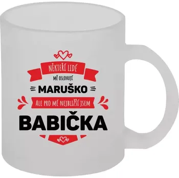 Hrnek 330 ml - skleněný matný Někteří lidé mě oslovují jménem, pro mé nejbližší jsem babička