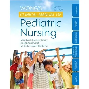 Wong's Clinical Manual of Pediatric Nursing - Hockenberry, Marilyn J. (Professor of Pediatrics, Baylor College of Medicine a Director, Global HOPE Nursing, Texas Children's Hospital, Houston, Texas a Bessie Baker Professor Emerita of Nursing Chair, Duke I