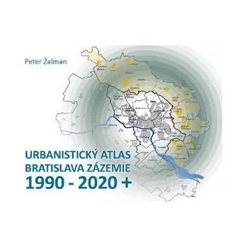 Urbanistický Atlas Bratislava. Zázemie 1990-2020+ - Ing.arch. Peter Žalman