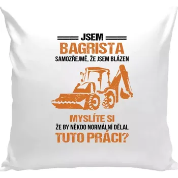 Polštář Polštář bílý 40x40 cm Samozřejmě, že jsem blázen - bagrista