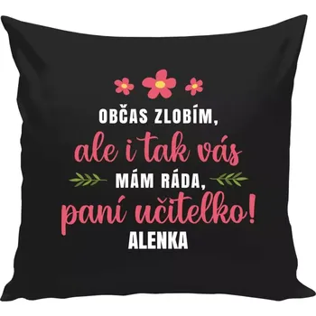 Polštář Polštář černý 40x40 cm Občas zlobím, ale i tak vás mám ráda, paní učitelko