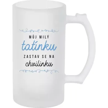 Sklenice Půllitr pro tatínka - Můj milý tatínku, zastav se na chvilinku - matný