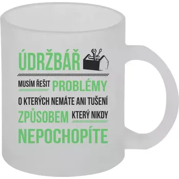 Hrnek 330 ml - skleněný matný Musím řešit problémy - údržbář