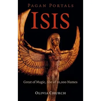 Pagan Portals - Isis - Great of Magic, She of 10,000 Names - Church, Olivia