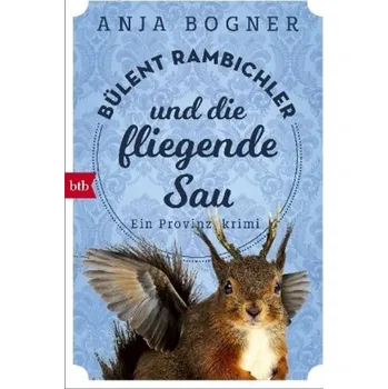 Bülent Rambichler und die fliegende Sau - Bogner, Anja
