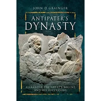 Antipater's Dynasty - Grainger, Dr. John D.