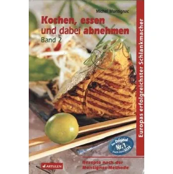 Kochen, essen und dabei abnehmen. Bd.2 - Michel Montignac