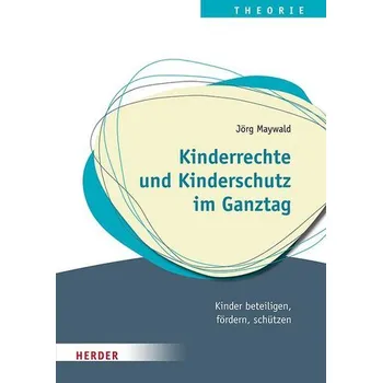 Kinderrechte und Kinderschutz im Ganztag - Maywald, Jörg