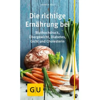 Die richtige Ernährung bei Bluthochdruck, Übergewicht, Diabetes, Gicht, Cholesterin - Pölt, Andrea