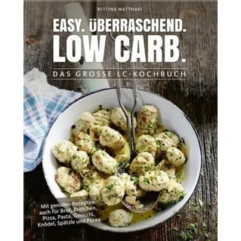 Easy. Überraschend. Low Carb. - Bettina Matthaei