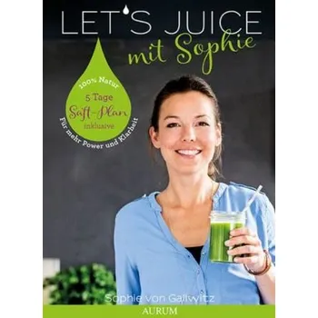 Let's Juice mit Sophie - Gallwitz, Sophie von
