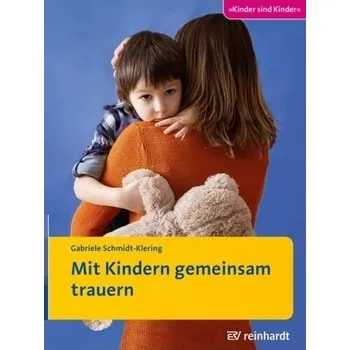 Mit Kindern gemeinsam trauern - Schmidt-Klering, Gabriele