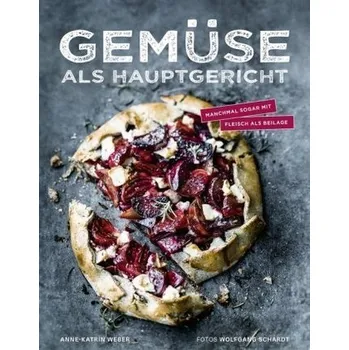 Gemüse als Hauptgericht - Weber, Anne-Katrin