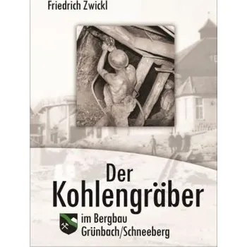Literární biografie Der Kohlengräber im Bergbau Grünbach/Schneeberg - Zwickl, Friedrich