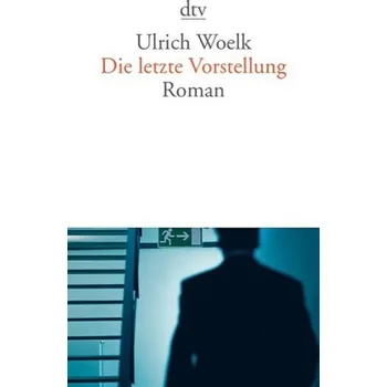Die letzte Vorstellung - Woelk, Ulrich