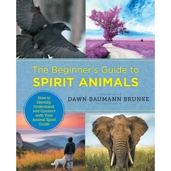 The Beginner's Guide to Spirit Animals - Baumann-Brunke, Dawn