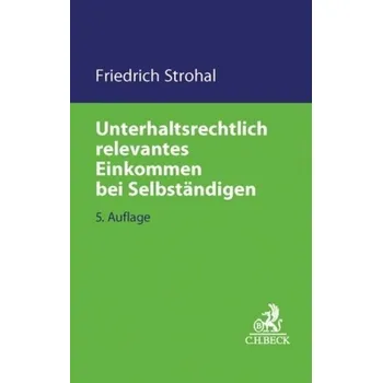 Unterhaltsrechtlich relevantes Einkommen bei Selbständigen - Strohal, Friedrich