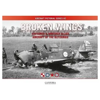 Broken Wings: Captured & Wrecked Aircraft of the Blitzkrieg - Laemlein, Tom