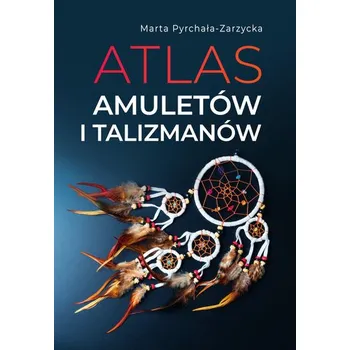 Atlas amuletów i talizmanów - Marta Pyrchała-Zarzycka